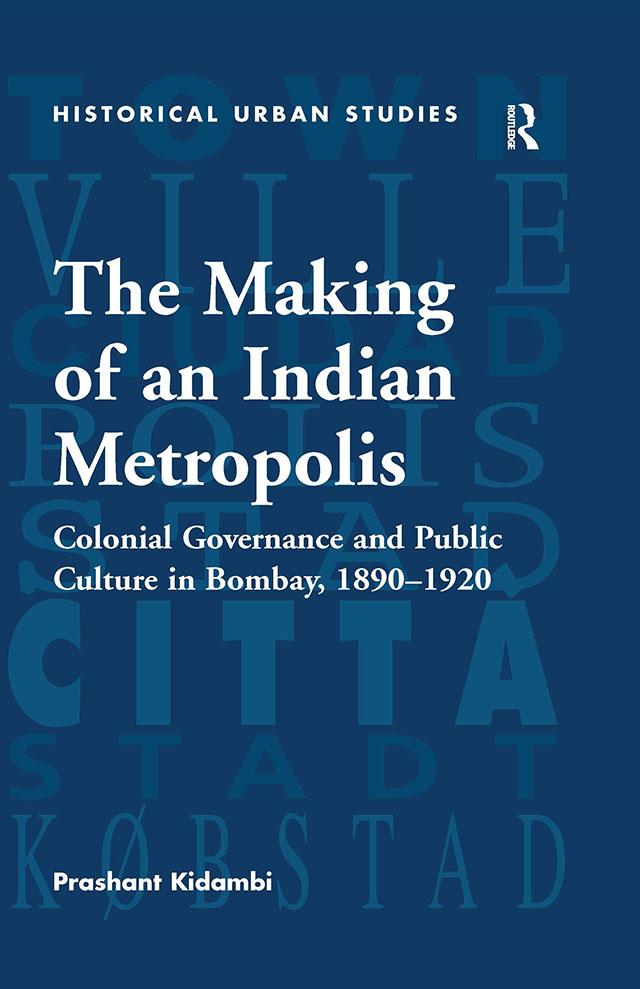 The Making of an Indian Metropolis by Prashant Kidambi