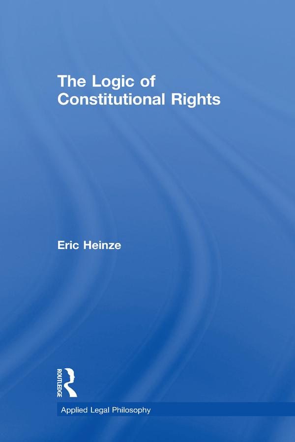 The Logic of Constitutional Rights by Eric Heinze