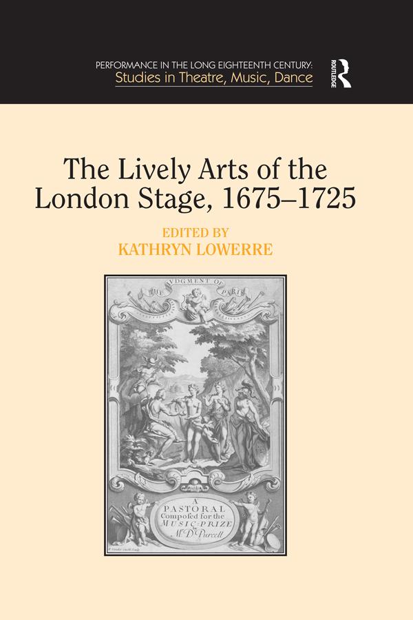 The Lively Arts of the London Stage, 1675�1725 by Kathryn Lowerre