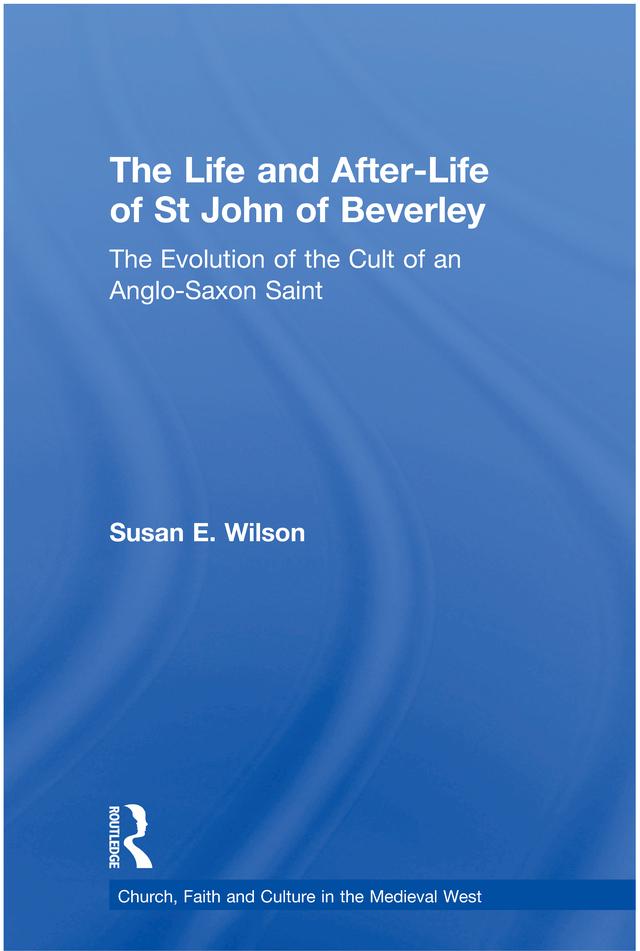 The Life and After-Life of St John of Beverley by Susan E. Wilson