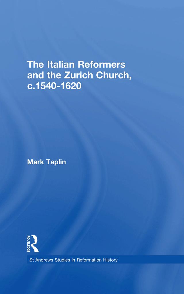 The Italian Reformers and the Zurich Church, c.1540-1620 by Mark Taplin