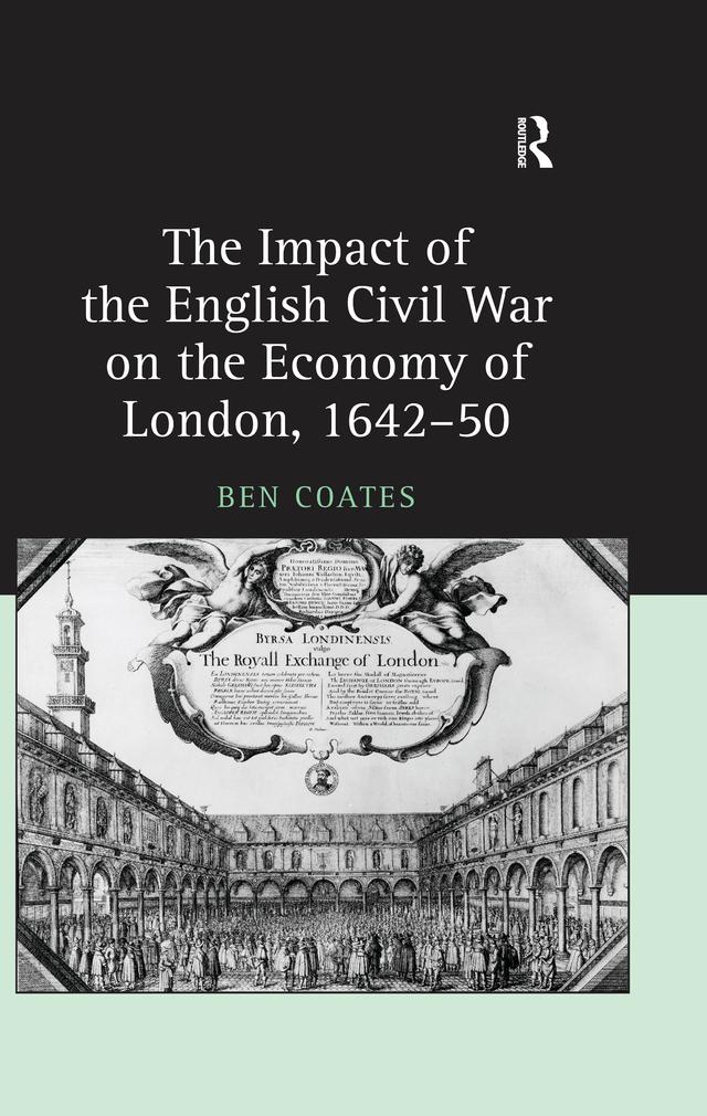 The Impact of the English Civil War on the Economy of London, 1642–50 by Ben Coates