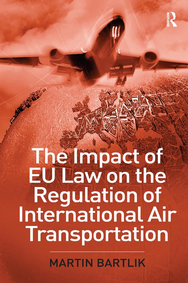 The Impact of EU Law on the Regulation of International Air Transportation by Martin Bartlik