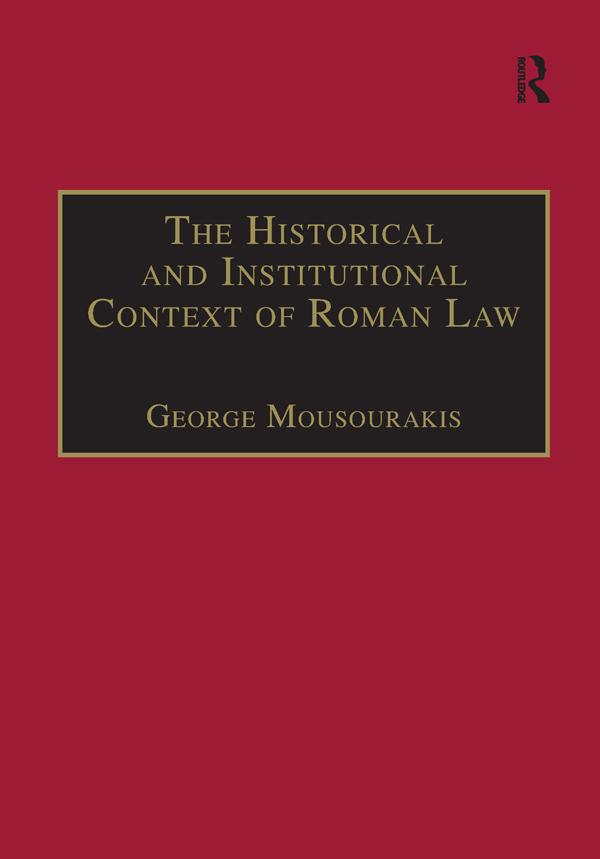The Historical and Institutional Context of Roman Law by George Mousourakis