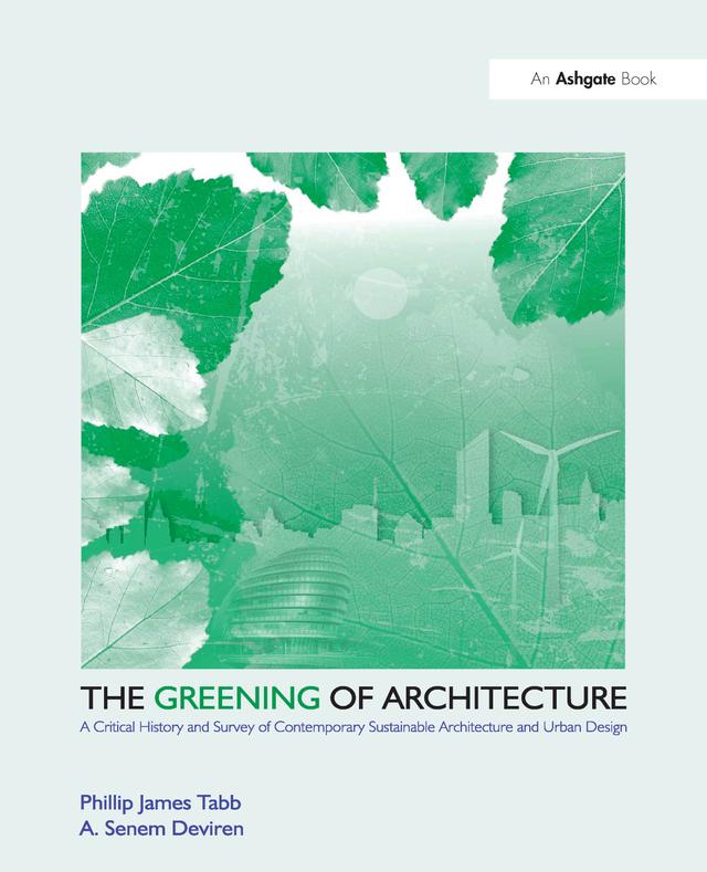 The Greening of Architecture by A. Senem Deviren, Phillip James Tabb
