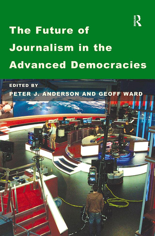 The Future of Journalism in the Advanced Democracies by Geoff Ward, Peter J. Anderson
