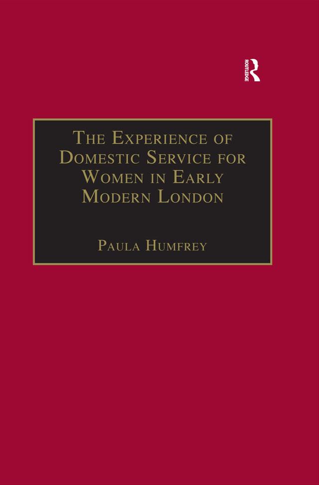 The Experience of Domestic Service for Women in Early Modern London by Paula Humfrey