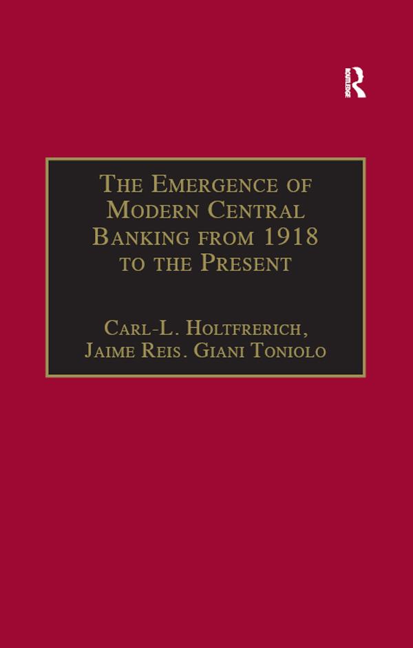 The Emergence of Modern Central Banking from 1918 to the Present by Carl-L. Holtfrerich, Jaime Reis