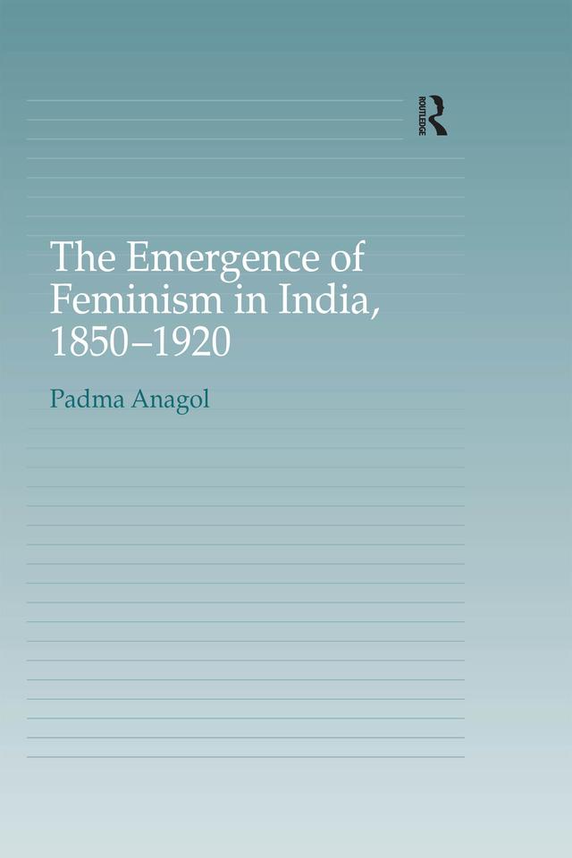 The Emergence of Feminism in India, 1850-1920 by Padma Anagol