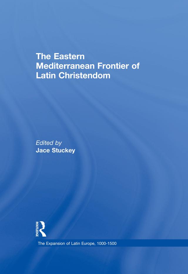 The Eastern Mediterranean Frontier of Latin Christendom by Jace Stuckey