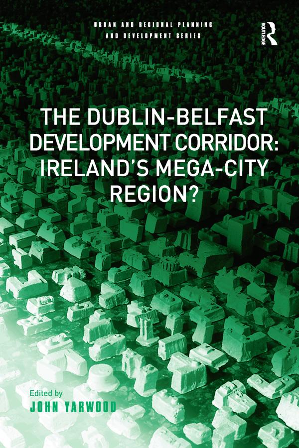 The Dublin-Belfast Development Corridor: Ireland’s Mega-City Region? by John Yarwood
