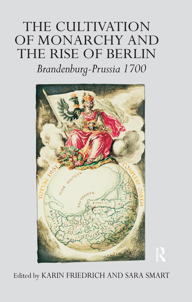 The Cultivation of Monarchy and the Rise of Berlin by Karin Friedrich, Sara Smart