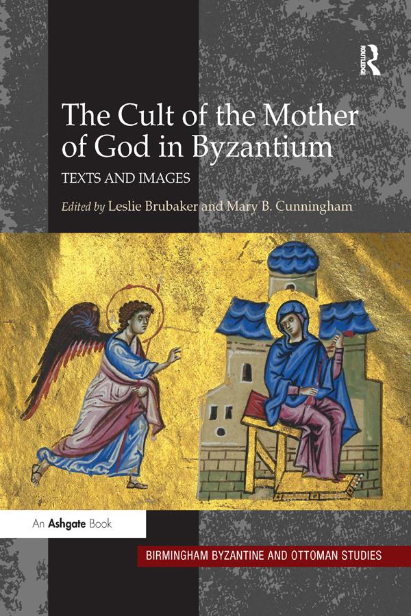 The Cult of the Mother of God in Byzantium by Leslie Brubaker, Mary B. Cunningham