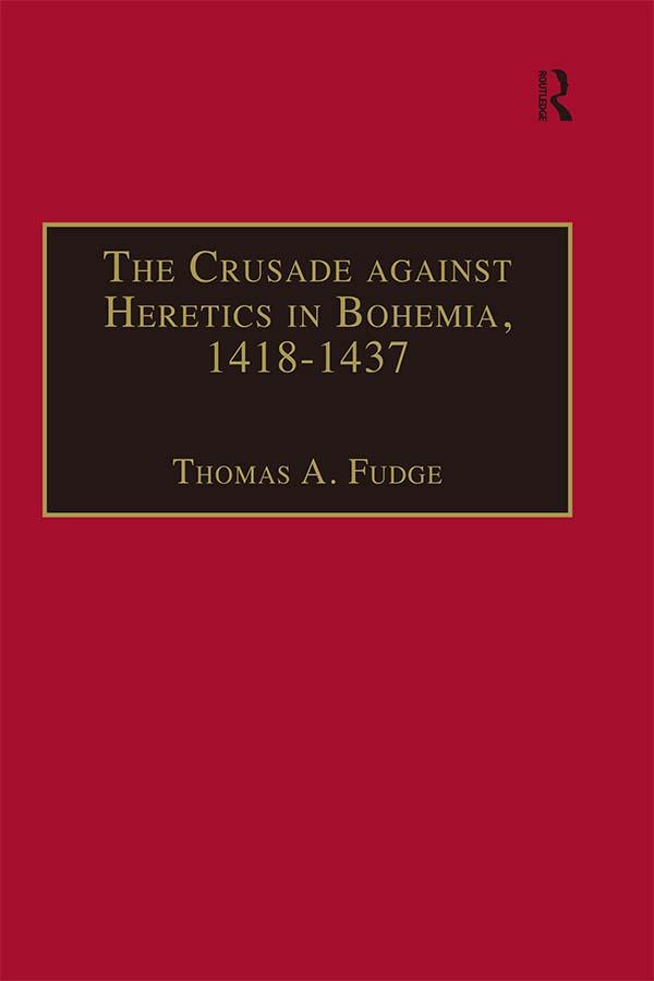 The Crusade against Heretics in Bohemia, 1418–1437 by Thomas A. Fudge