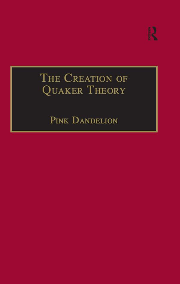 The Creation of Quaker Theory by Pink Dandelion