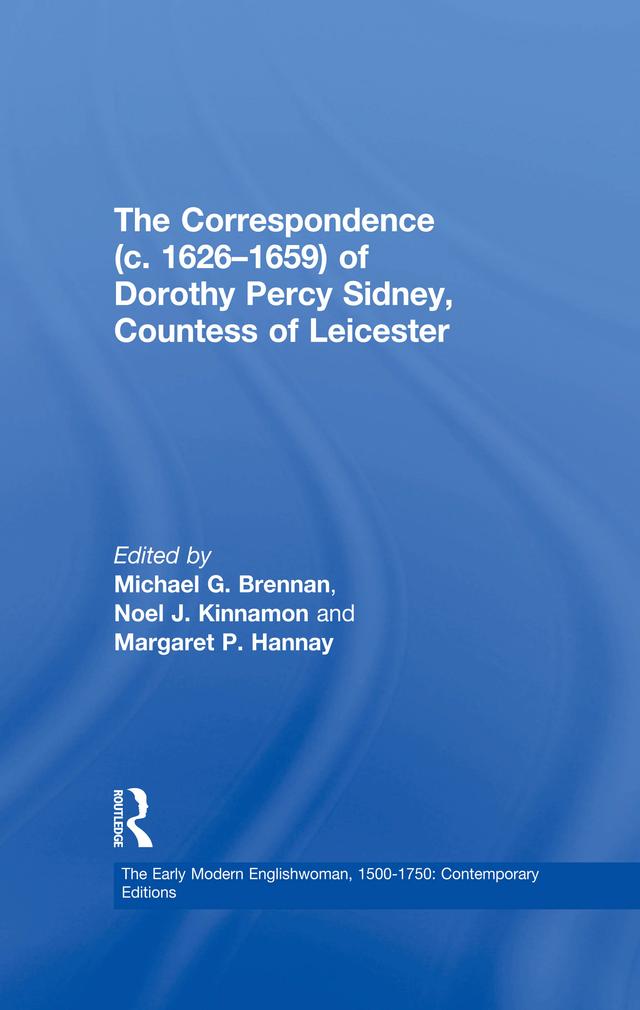 The Correspondence (c. 1626�1659) of Dorothy Percy Sidney, Countess of Leicester by Margaret P. Hannay, Michael G. Brennan, Noel J. Kinnamon