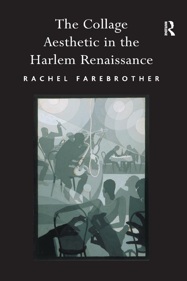 The Collage Aesthetic in the Harlem Renaissance by Rachel Farebrother