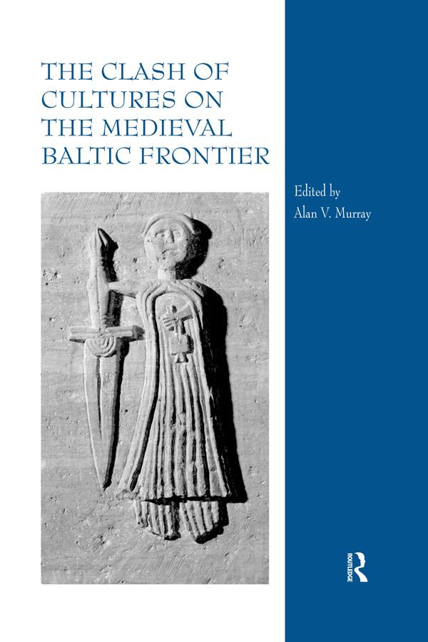 The Clash of Cultures on the Medieval Baltic Frontier by Alan V. Murray