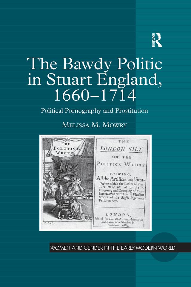 The Bawdy Politic in Stuart England, 1660–1714 by Melissa M. Mowry
