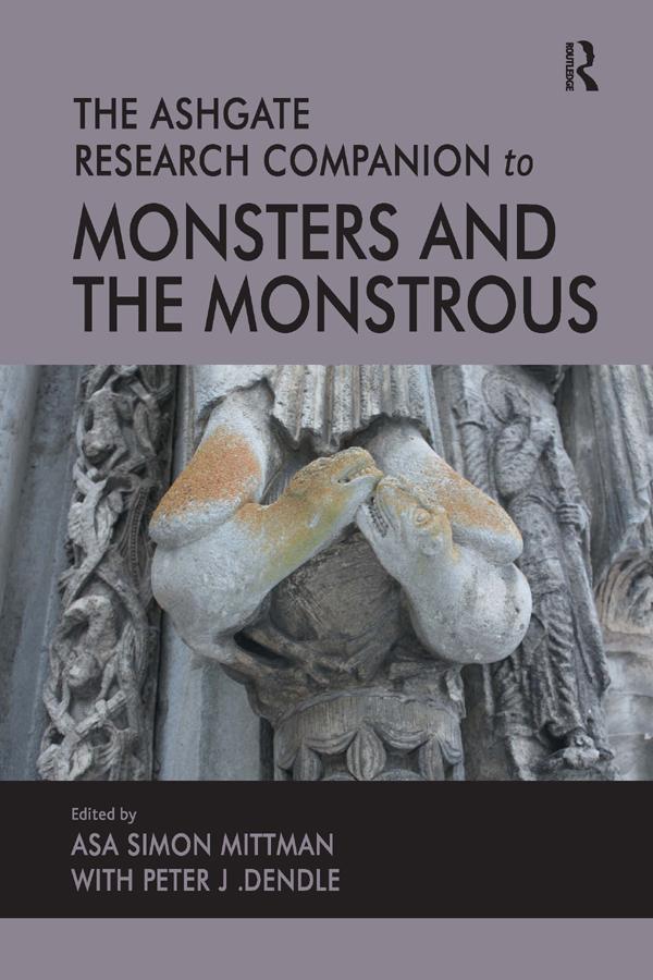 The Ashgate Research Companion to Monsters and the Monstrous by Asa Simon Mittman, Peter J. Dendle