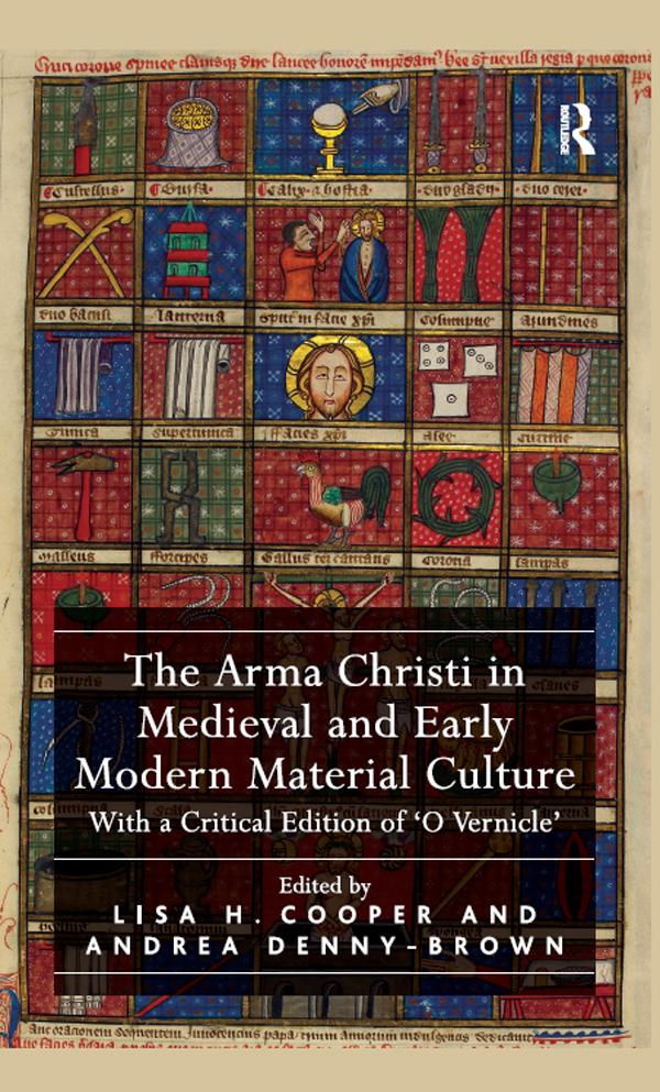 The Arma Christi in Medieval and Early Modern Material Culture by Andrea Denny-Brown, Lisa H. Cooper
