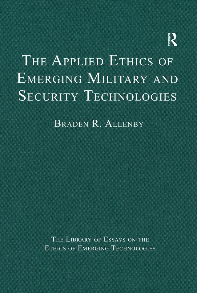 The Applied Ethics of Emerging Military and Security Technologies by Braden R. Allenby