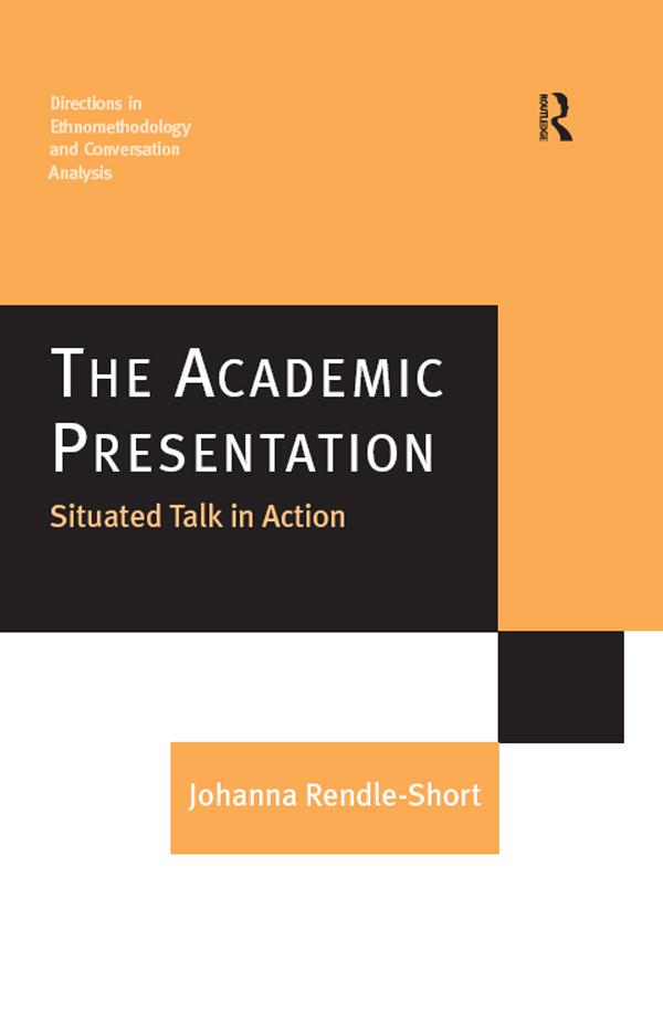 The Academic Presentation: Situated Talk in Action by Johanna Rendle-Short