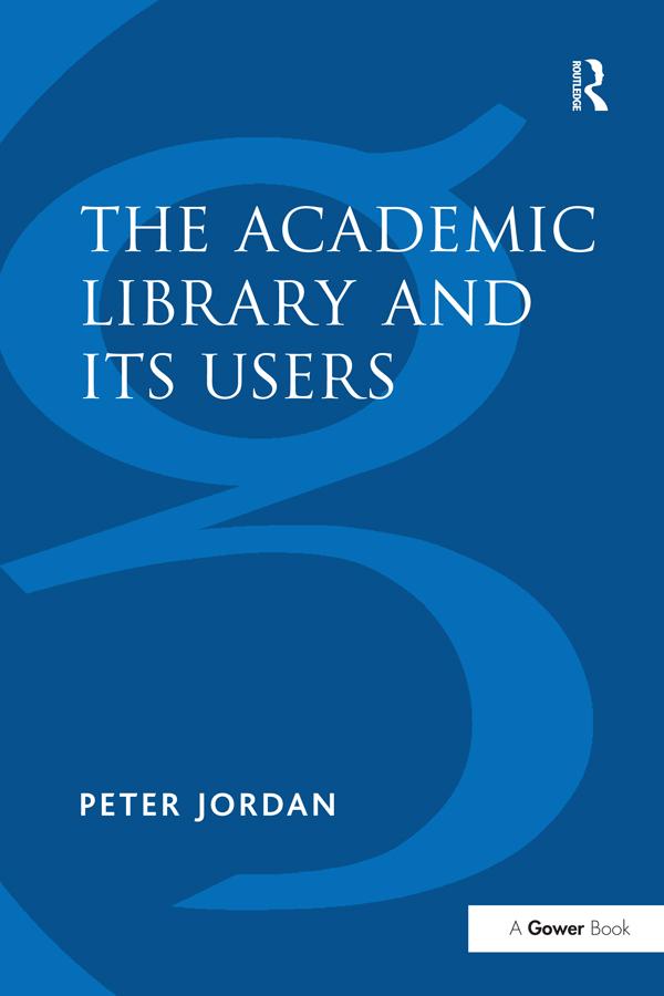 The Academic Library and Its Users by Peter Jordan