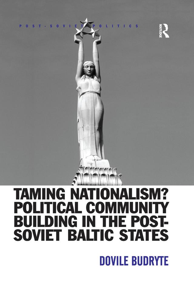 Taming Nationalism? Political Community Building in the Post-Soviet Baltic States by Dovile Budryte