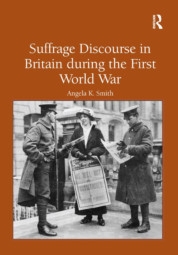 Suffrage Discourse in Britain during the First World War by Angela K. Smith