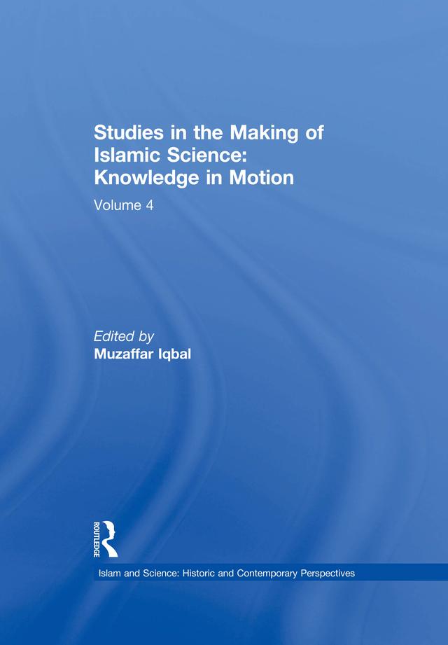Studies in the Making of Islamic Science: Knowledge in Motion by Muzaffar Iqbal
