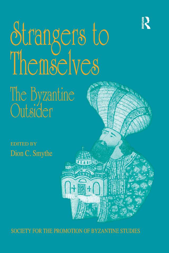Strangers to Themselves: The Byzantine Outsider by Dion C. Smythe