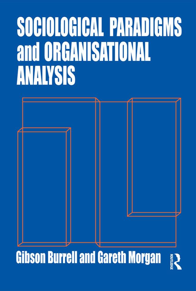 Sociological Paradigms and Organisational Analysis by Gareth Morgan, Gibson Burrell