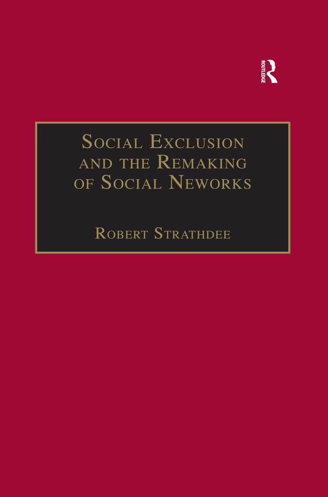 Social Exclusion and the Remaking of Social Networks by Robert Strathdee