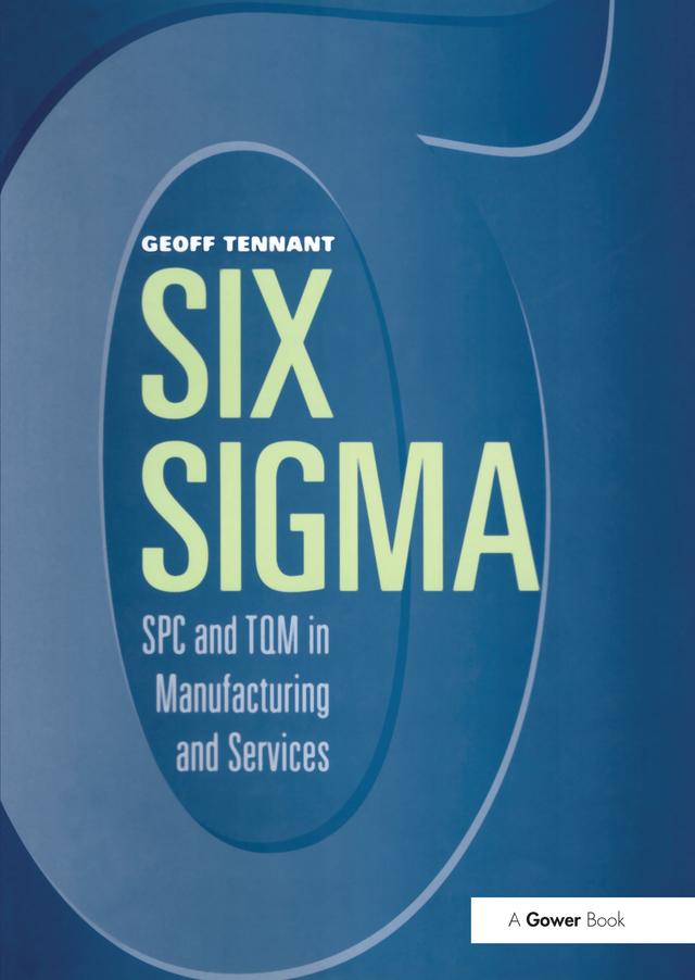 Six Sigma: SPC and TQM in Manufacturing and Services by Geoff Tennant