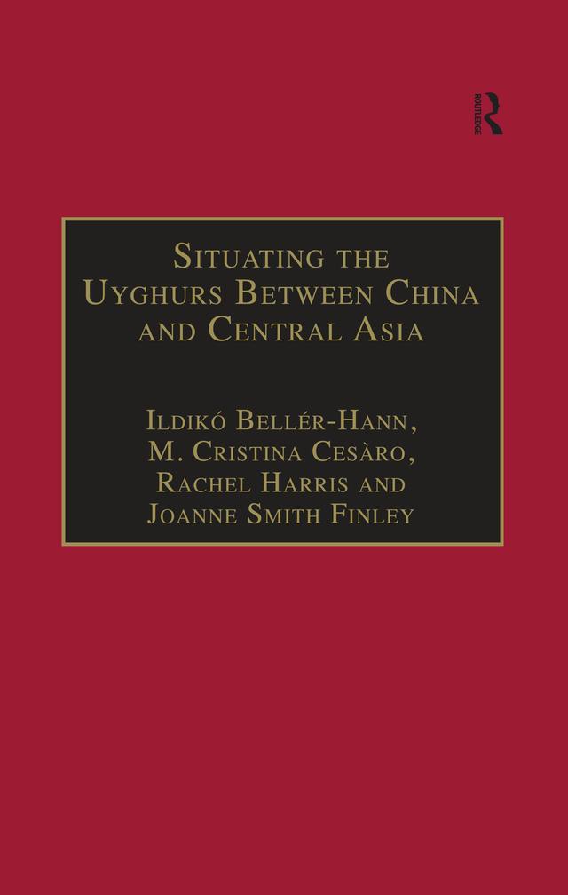 Situating the Uyghurs Between China and Central Asia by Ildiko Beller-Hann, Joanne Smith Finley, M. Cristina Cesàro