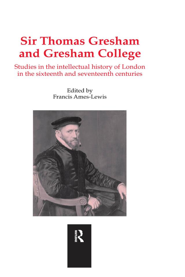 Sir Thomas Gresham and Gresham College by Francis Ames-Lewis