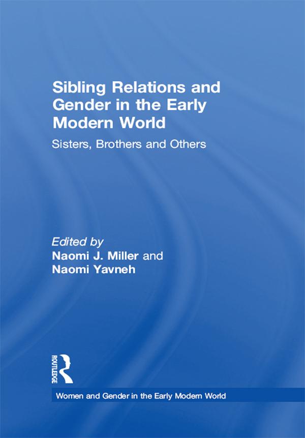 Sibling Relations and Gender in the Early Modern World by Naomi J. Miller, Naomi Yavneh