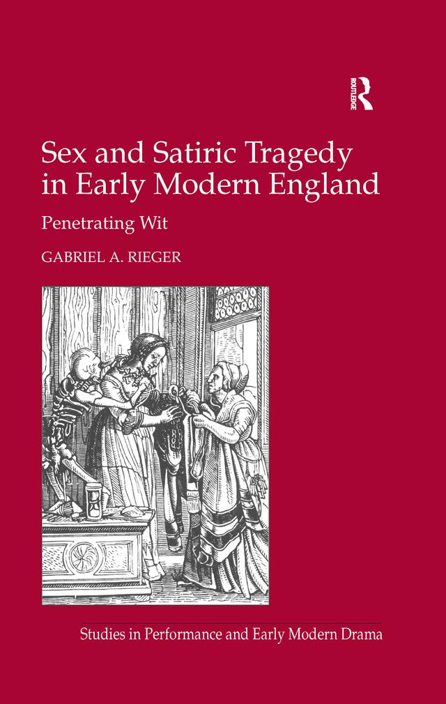Sex and Satiric Tragedy in Early Modern England by Gabriel A. Rieger
