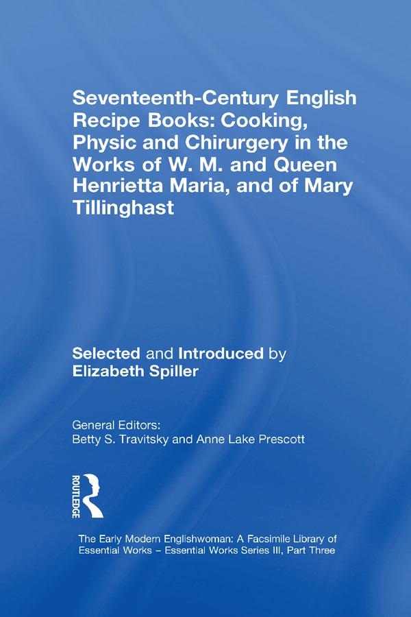 Seventeenth-Century English Recipe Books: Cooking, Physic and Chirurgery in the Works of W.M. and Queen Henrietta Maria, and of Mary Tillinghast