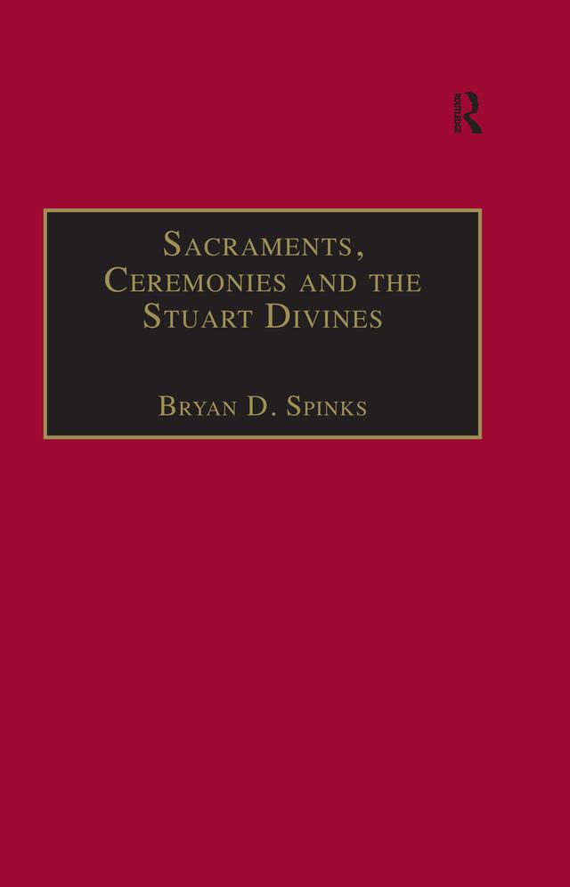Sacraments, Ceremonies and the Stuart Divines by Bryan D. Spinks