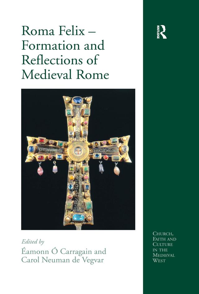 Roma Felix – Formation and Reflections of Medieval Rome by Carol Neuman de Vegvar, Éamonn Ó Carragáin