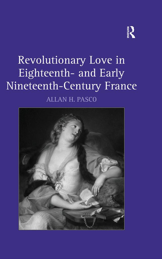 Revolutionary Love in Eighteenth- and Early Nineteenth-Century France by Allan H. Pasco