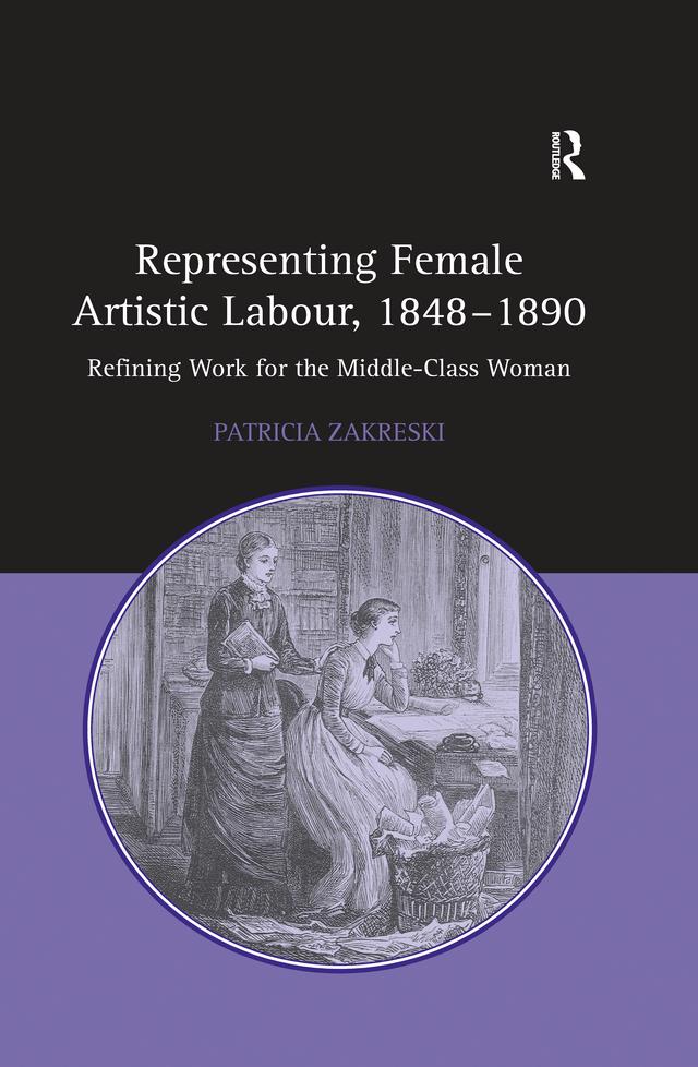 Representing Female Artistic Labour, 1848–1890 by Patricia Zakreski