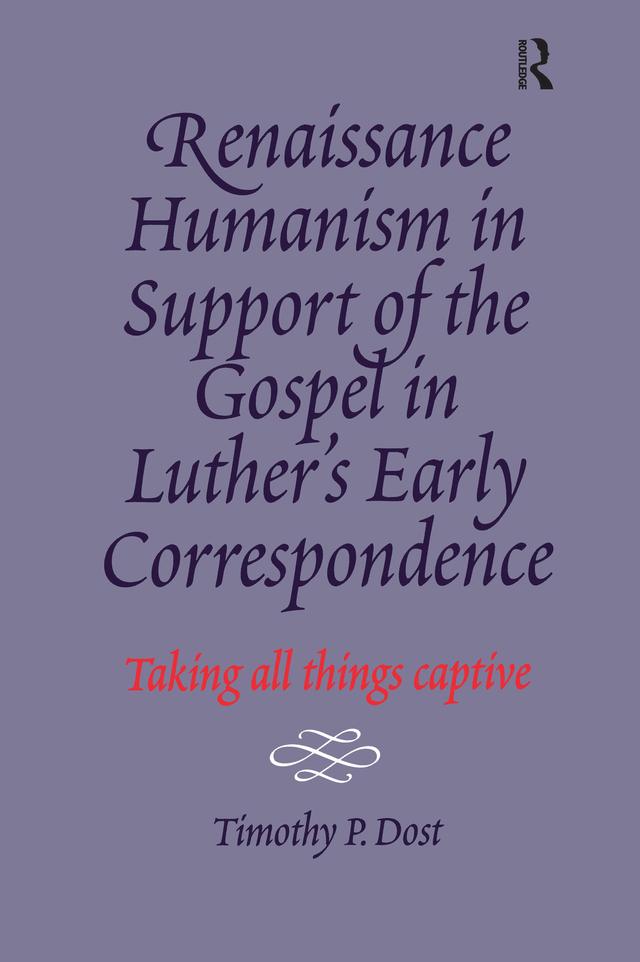 Renaissance Humanism in Support of the Gospel in Luther's Early Correspondence by Timothy P. Dost