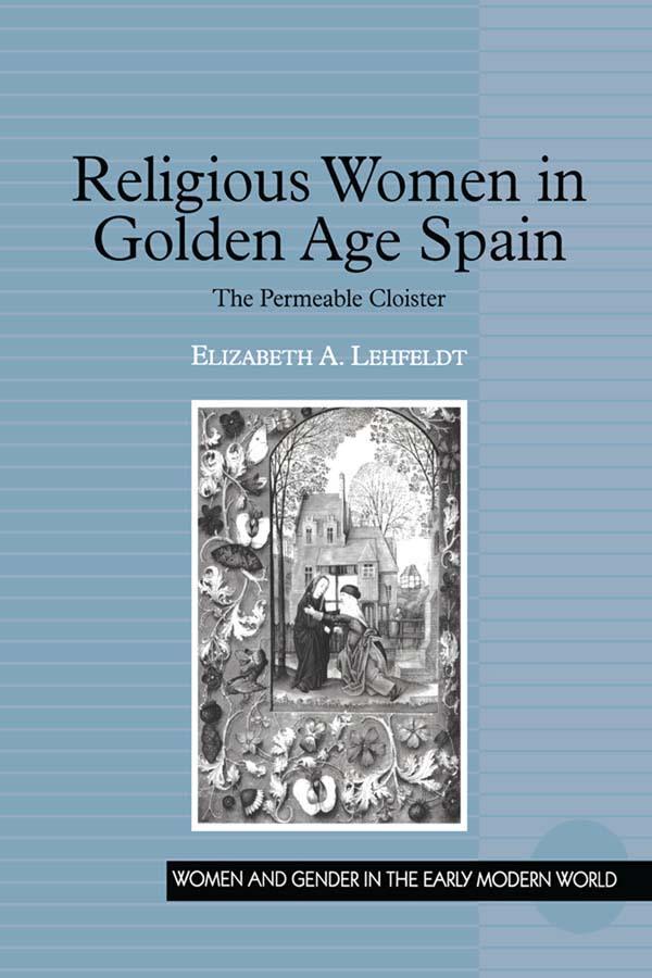 Religious Women in Golden Age Spain by Elizabeth A. Lehfeldt