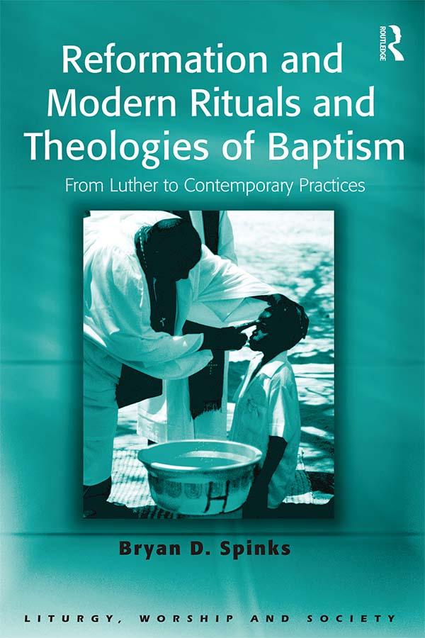 Reformation and Modern Rituals and Theologies of Baptism by Bryan D. Spinks
