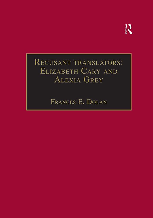 Recusant translators: Elizabeth Cary and Alexia Grey by Frances E. Dolan
