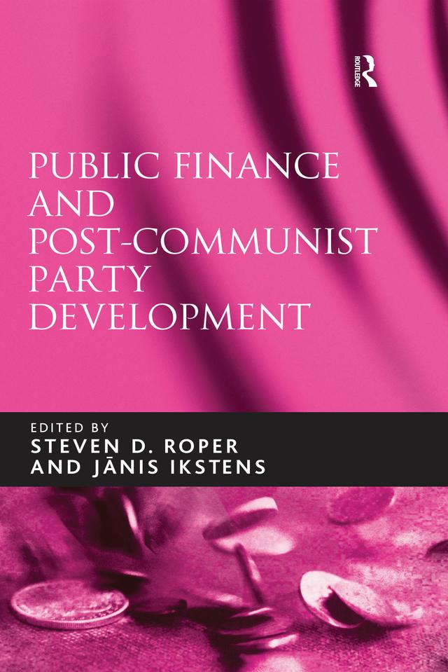 Public Finance and Post-Communist Party Development by Janis Ikstens, Steven D. Roper