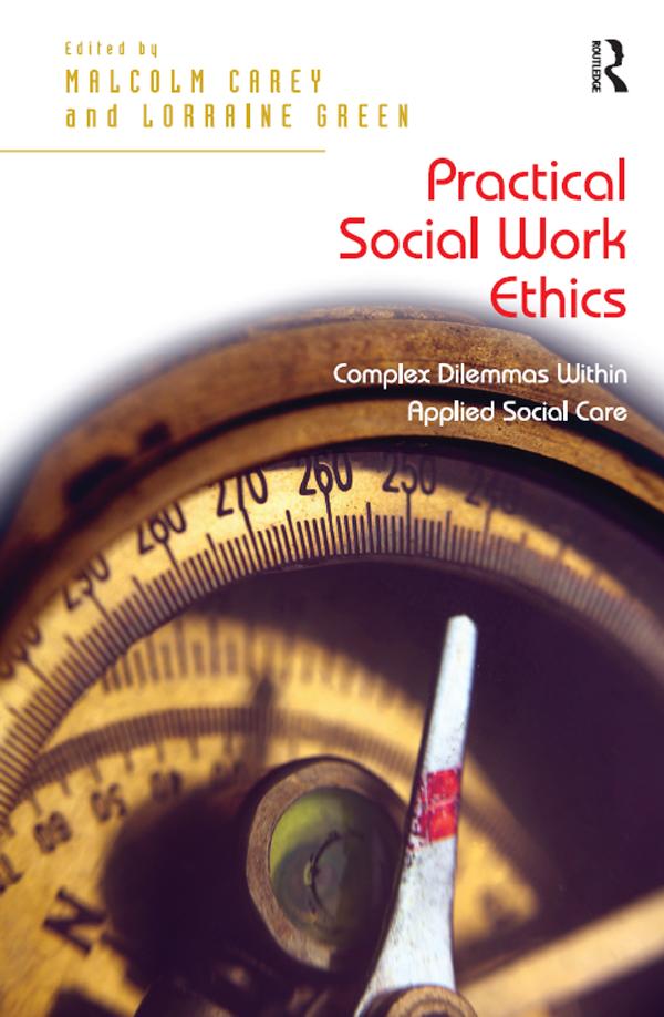 Practical Social Work Ethics by Lorraine Green, Malcolm Carey